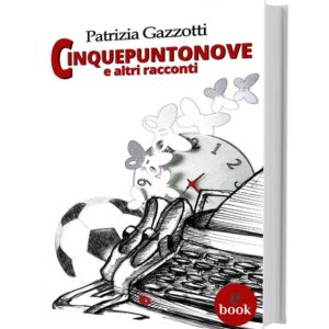 Cinquepuntonove e altri racconti, Patrizia Gazzotti •e•